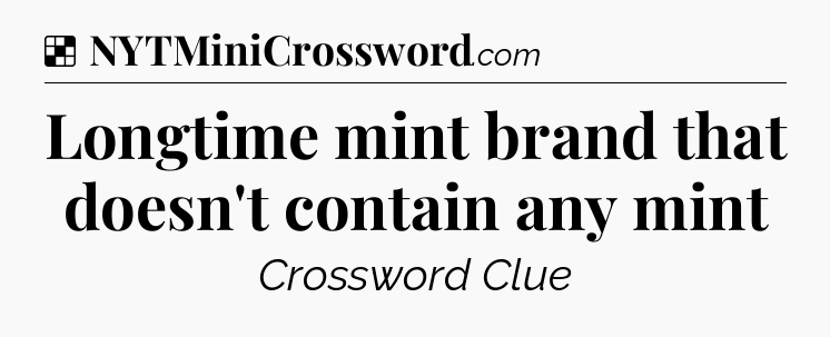 Solution: Longtime mint brand that doesn't contain any mint - NYT Crossword