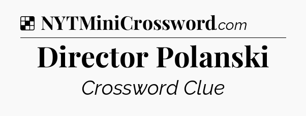 Solution: Director Polanski - NYT Crossword