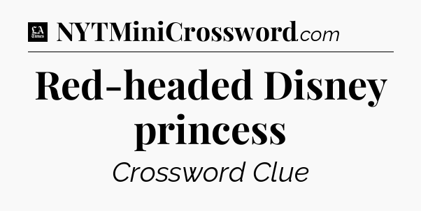 Red-headed Disney princess - LA Times Crossword