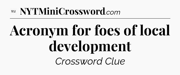 Acronym for foes of local development - WSJ Crossword