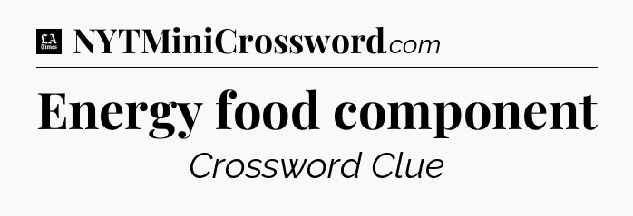 Energy food component - LA Times Crossword