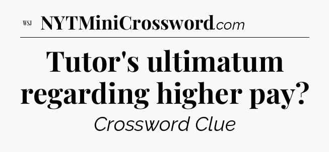Tutor's ultimatum regarding higher pay - WSJ Crossword