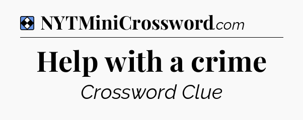 Solution: Help with a crime - NYT Mini Crossword