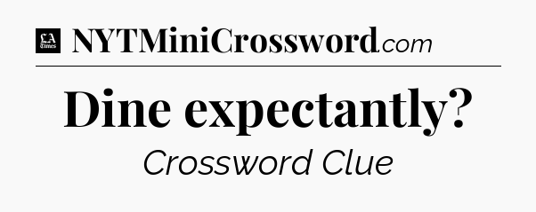 Dine expectantly - LA Times Crossword