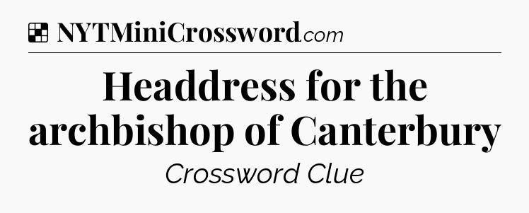 Solution: Headdress for the archbishop of Canterbury - NYT Crossword