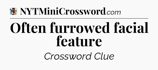 Often furrowed facial feature Crossword Clue