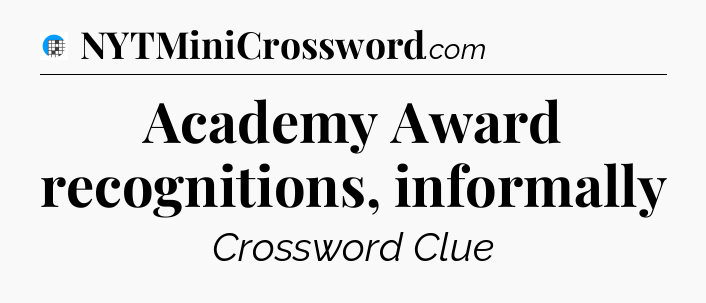 Academy Award recognitions, informally Crossword Clue