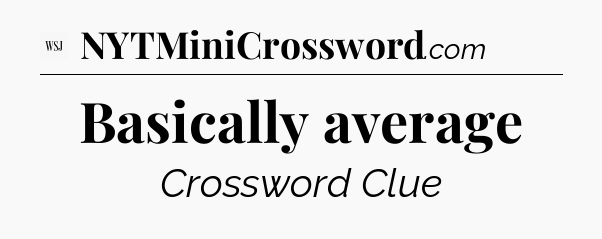 Basically average - WSJ Crossword