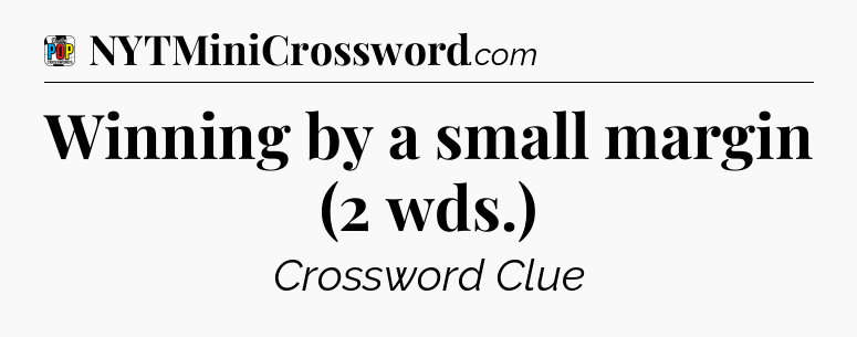 Winning by a small margin (2 wds.) Crossword Clue