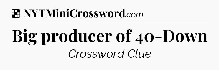 Solution: Big producer of 40-Down - NYT Crossword