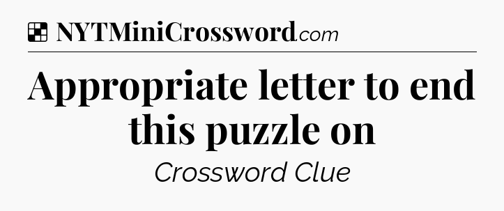 Solution: Appropriate letter to end this puzzle on - NYT Crossword