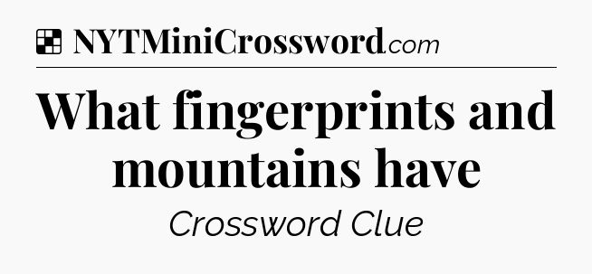 Solution: What fingerprints and mountains have - NYT Crossword