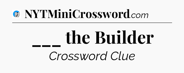 ___ the Builder Crossword Clue