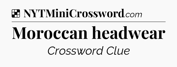 Solution: Moroccan headwear - NYT Crossword