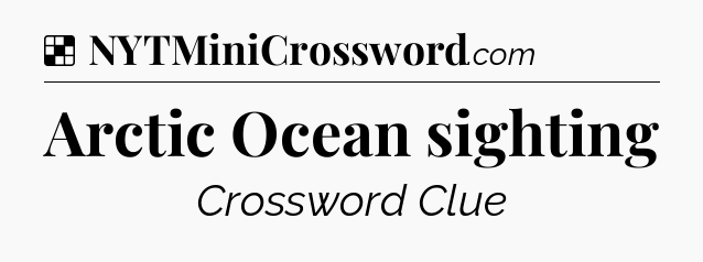 Solution: Arctic Ocean sighting - NYT Crossword