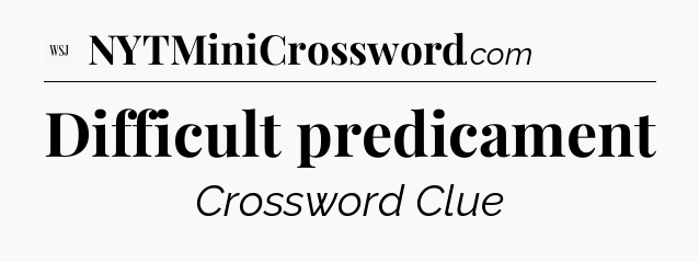 Difficult predicament - WSJ Crossword