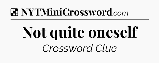 Solution: Not quite oneself - NYT Crossword