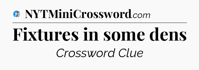 Fixtures in some dens Crossword Clue