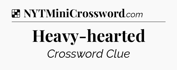 Solution: Heavy-hearted - NYT Crossword