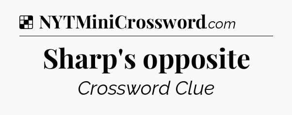 Solution: Sharp's opposite - NYT Crossword