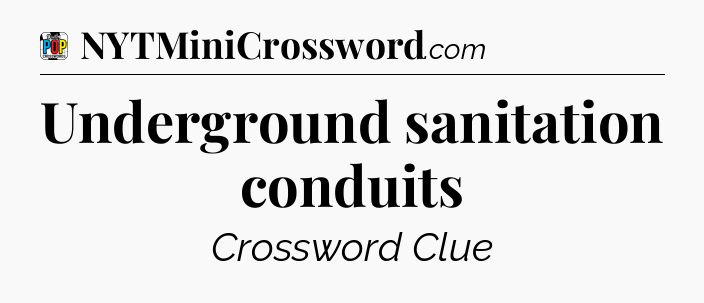 Underground sanitation conduits Crossword Clue