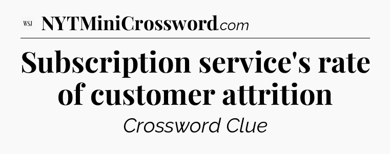 Subscription service's rate of customer attrition - WSJ Crossword