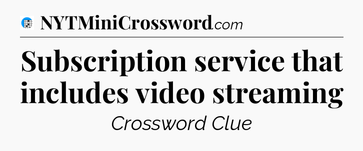 Subscription service that includes video streaming Crossword Clue
