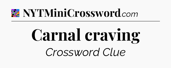 Carnal craving Crossword Clue