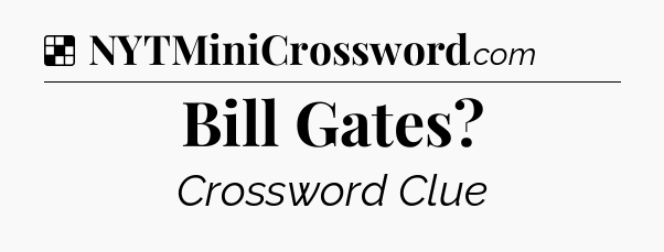 Solution: Bill Gates - NYT Crossword