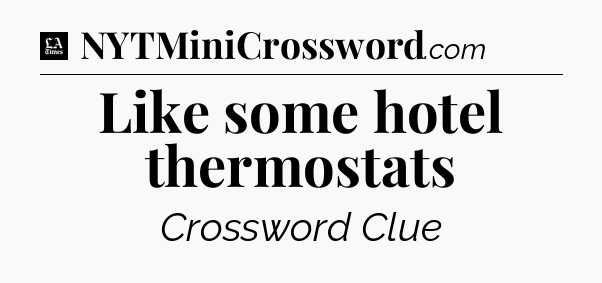 Like some hotel thermostats - LA Times Crossword