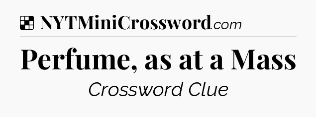 Solution: Perfume, as at a Mass - NYT Crossword