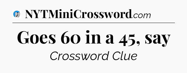 Goes 60 in a 45, say Crossword Clue