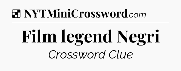 Solution: Film legend Negri - NYT Crossword