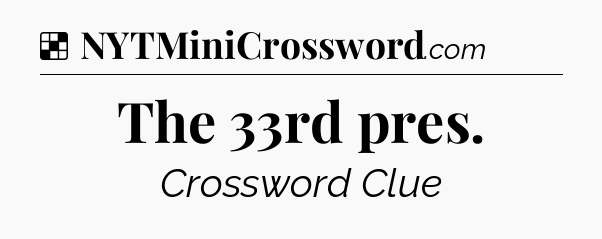 Solution: The 33rd pres - NYT Crossword