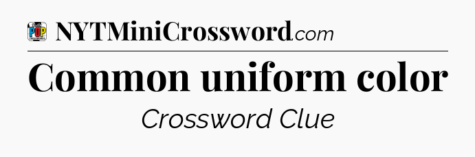 Common uniform color Crossword Clue