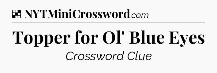 Solution: Topper for Ol' Blue Eyes - NYT Crossword