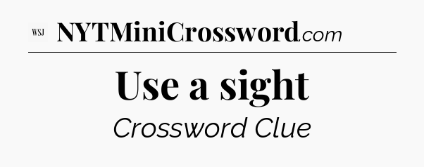 Use a sight - WSJ Crossword