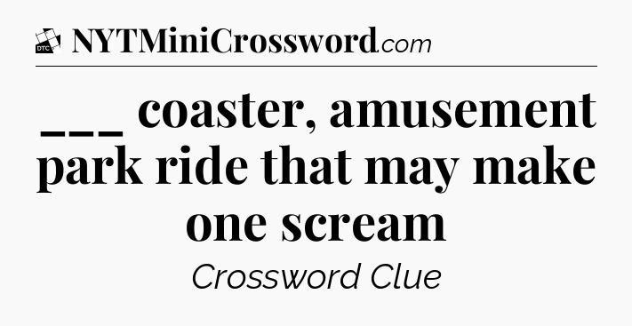 ___ coaster, amusement park ride that may make one scream - Daily Themed Classic Crossword