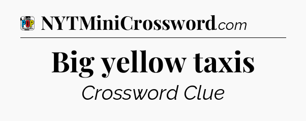 Big yellow taxis Crossword Clue