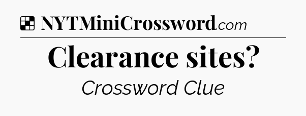 Solution: Clearance sites - NYT Crossword