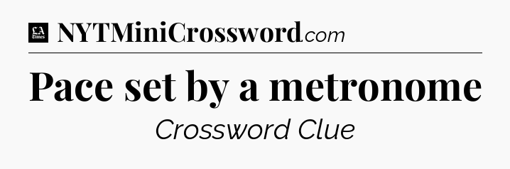 Pace set by a metronome - LA Times Crossword