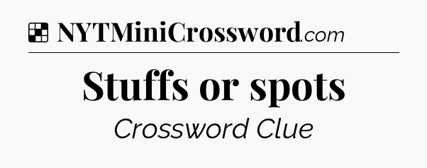 Solution: Stuffs or spots - NYT Crossword