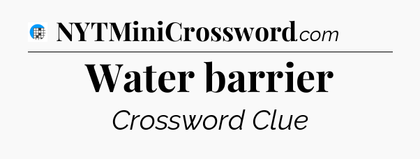 Water barrier Crossword Clue