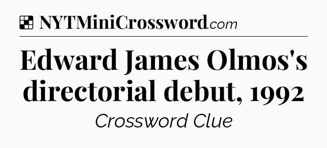 Solution: Edward James Olmos's directorial debut, 1992 - NYT Crossword