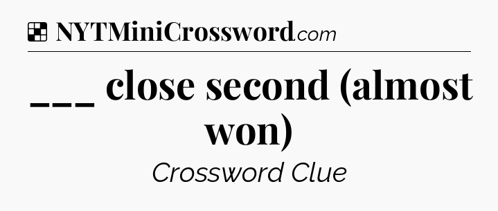 Solution: ___ close second (almost won) - NYT Crossword