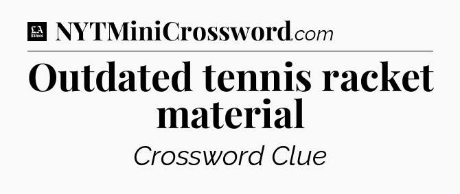Outdated tennis racket material - LA Times Crossword