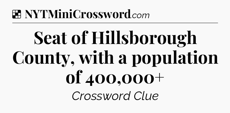 Solution: Seat of Hillsborough County, with a population of 400,000+ - NYT Crossword