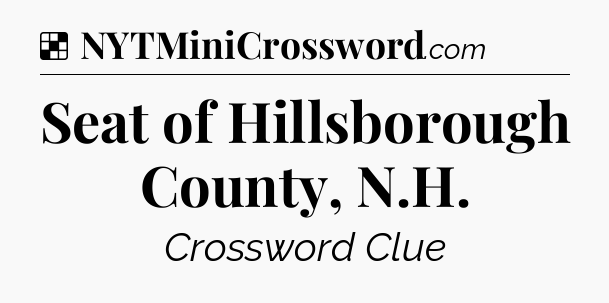 Solution: Seat of Hillsborough County, N.H - NYT Crossword