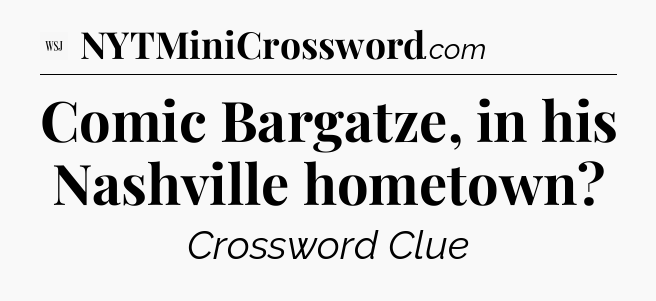 Comic Bargatze, in his Nashville hometown - WSJ Crossword