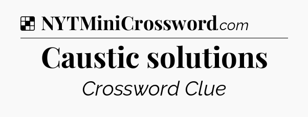 Solution: Caustic solutions - NYT Crossword